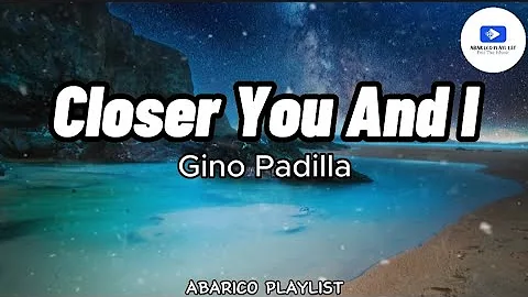 Closer You And I - Gino Padilla (Lyrics)