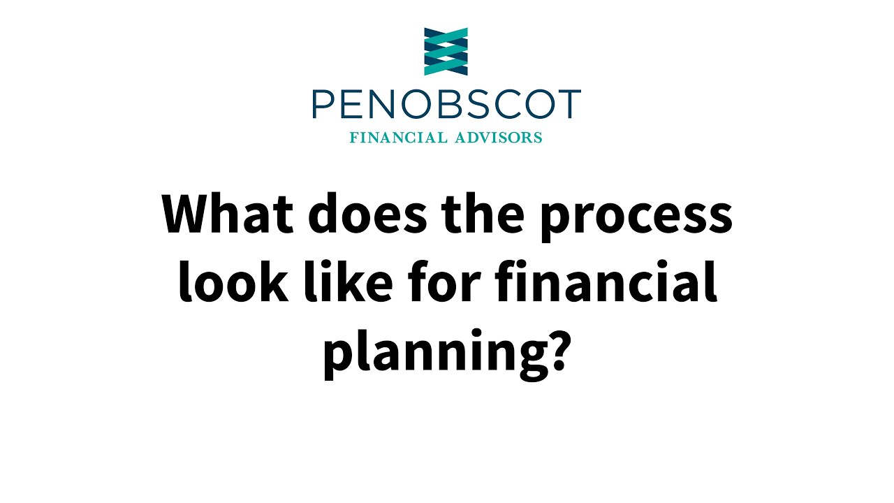 The Financial Planning Process Explained | What to Expect with Penobscot Financial Advisors