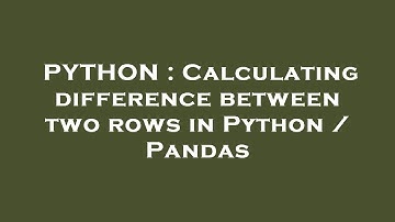 PYTHON : Calculating difference between two rows in Python / Pandas