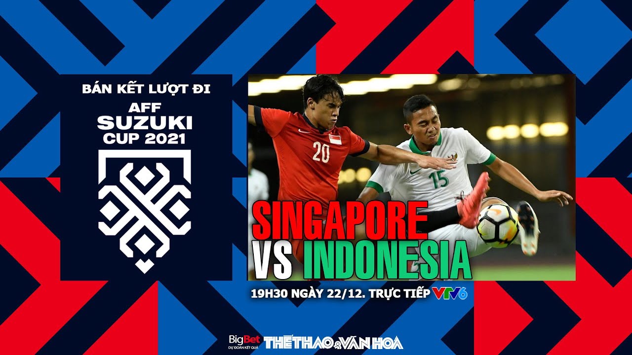 [SOI KÈO BÓNG ĐÁ] VTV6 trực tiếp Singapore vs Indonesia (19h30 ngày 22/12). Bán kết AFF Cup 2021