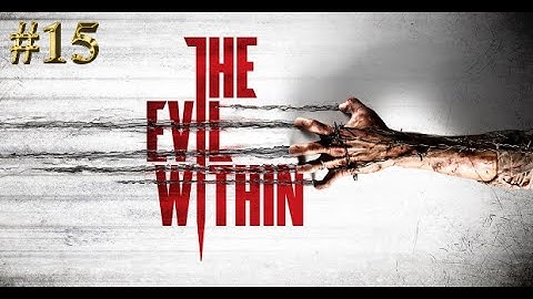 Прохождение The Evil Within - Эпизод 15: Корень зла