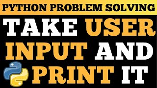 Python Tutorial: Take User Input and Print It | Problem Solving In Python