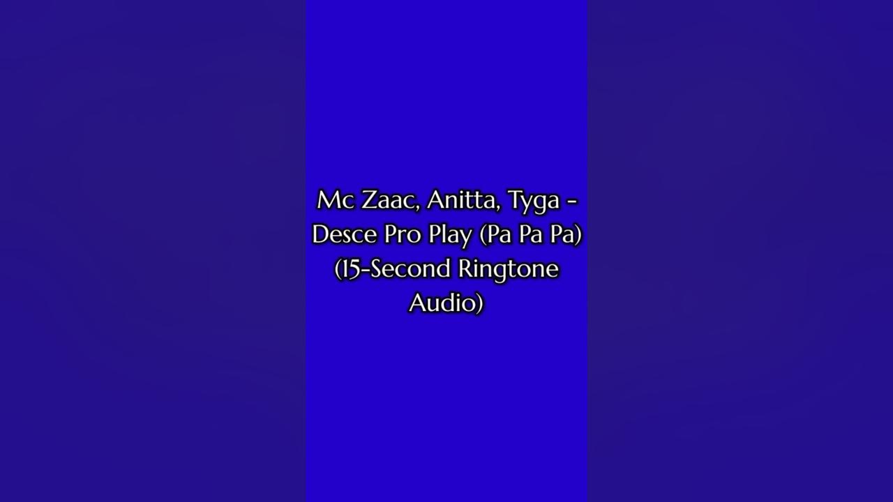 Mc Zaac, Annita, Tyga - Dasce Pro Play (Pa Pa Pa Tiktok) (15-Second Ringtone Audio) (2055) (V26.0.2)