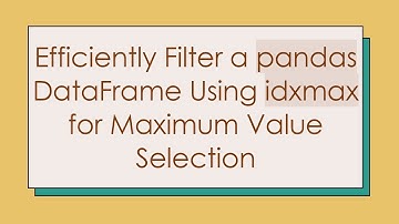 Efficiently Filter a pandas DataFrame Using idxmax for Maximum Value Selection