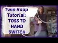 Twin Hoop Tutorial: TOSS TO HAND SWITCH