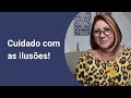 Cuidado com as ilusões | Anahy Conselhos