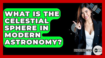 What Is The Celestial Sphere In Modern Astronomy? - Physics Frontier