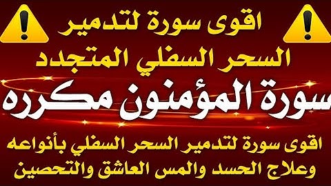 اقوى سورة لتدمير السحر السفلي المتجدد بأنواعه وعلاج الحسد والمس والتحصين " سورة المؤمنون مكرره "