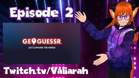 Valiarah Plays GeoGuessr Episode 2 Full Stream