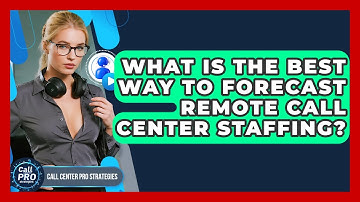 What Is The Best Way To Forecast Remote Call Center Staffing? - Call Center Pro Strategies