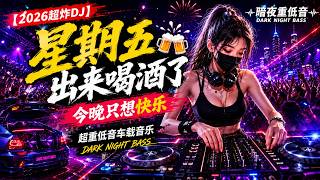 【2026超炸DJ】星期五出来喝酒了 🍻 今晚只想快乐｜超重低音车载音乐🔥