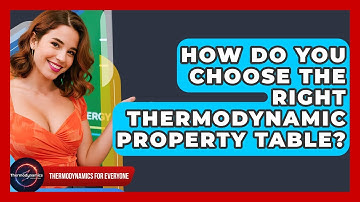 How Do You Choose The Right Thermodynamic Property Table? - Thermodynamics For Everyone