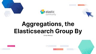 Elastic Virtual Meetup: Aggregations, the Elasticsearch Group By screenshot 3