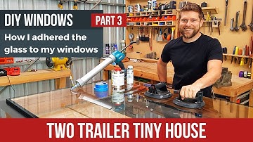 Ep. 19 - DIY windows. How I adhered the glass  pt.3  - Tiny House Build Update