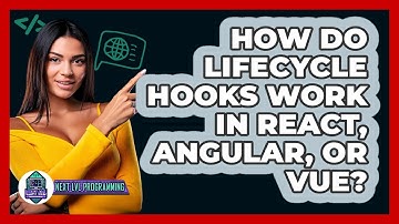 How Do Lifecycle Hooks Work In React, Angular, Or Vue? - Next LVL Programming