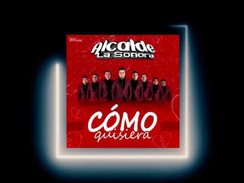 Alcalde La Sonora - Cómo Quisiera (Audio Oficial)