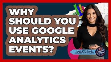 Why Should You Use Google Analytics Events? - Marketing and Advertising Guru