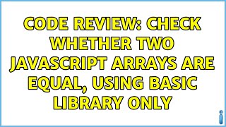 Famous Code Review: Check whether two JavaScript arrays are equal, using basic library only Wealth