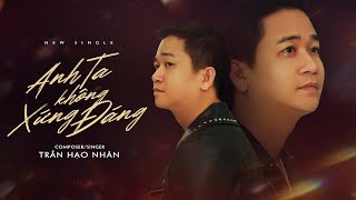 Video thumbnail of "ANH TA KHÔNG XỨNG ĐÁNG - TRẦN HẠO NHÂN [ MV Audio Lyric ] | Em à , đừng như thế nữa mà ..."