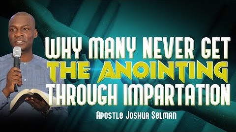 WHY MANY NEVER GET THE ANOINTING THROUGH IMPARTATION | APOSTLE JOSHUA SELMAN
