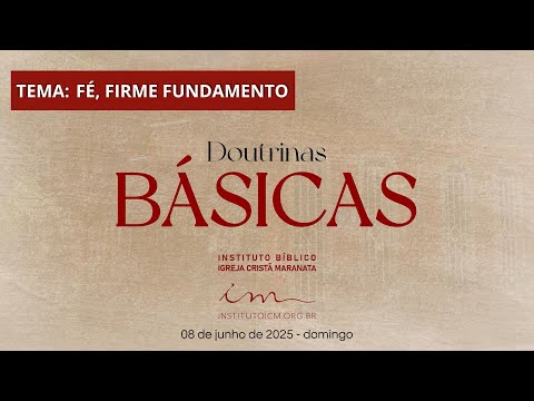 08/06/2025 - [DOUTRINAS BÁSICAS] - Igreja Cristã Maranata - Tema: "Fé, Firme Fundamento"