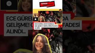 Ece Gürel dosyasında gelişme… O isimlerin ifadesi alındı