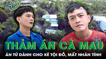 Giữ nguyên án tử với hung thủ gây ra thảm án Cà Mau, kẻ ra tay s.át hại 3 người nhà "vợ" | SKĐS