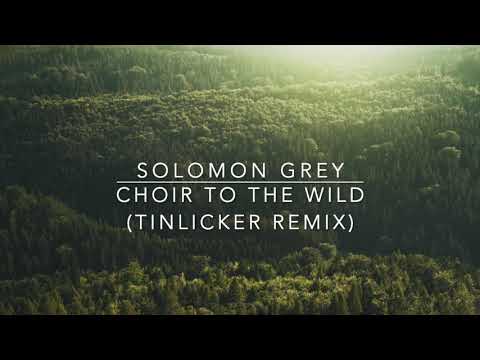 Solomon Grey - Choir To The Wild (Tinlicker Remix)