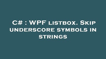 C# : WPF listbox. Skip underscore symbols in strings