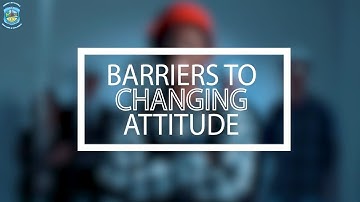 SUBJECT - ORGANIZATIONAL BEHAVIOR, TOPIC - BARRIERS TO CHANGING ATTITUDE