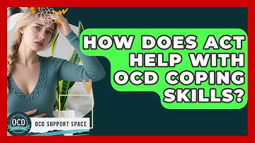 How Does ACT Help With OCD Coping Skills? - OCD Support Space