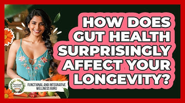 How Does Gut Health Surprisingly Affect Your Longevity? - Functional and Integrative Wellness Guru