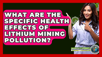 What Are The Specific Health Effects Of Lithium Mining Pollution? - Earth Science Answers