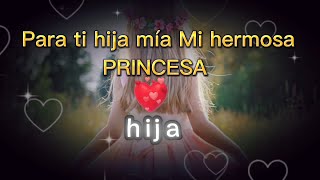 Para ti hija mía,mi HERMOSA princesa TE AMO