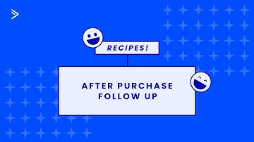 How to continue to Engage you Customer with the After Purchase Follow Up Recipe