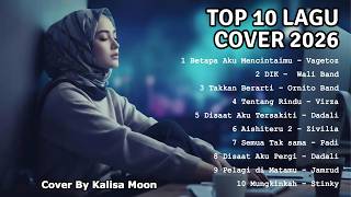 TOP 10 LAGU COVER 2026 🌙 Kalisa Moon (Lagu Galau, Sedih & Romantis Terbaik)