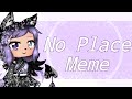 ♡No Place Meme♡Gacha Club♡344 Subs Special♡