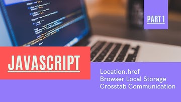 JavaScript. Location.href. Browser Local Storage. Crosstab Communication