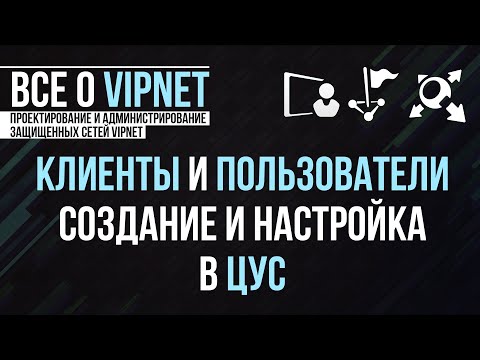 ViPNet #11: Клиенты и Пользователи | Создание и настройка в ЦУС