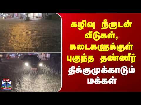 TN Rain | கழிவு நீருடன் வீடுகள், கடைகளுக்குள் புகுந்த தண்ணீர் - திக்குமுக்காடும் மக்கள்