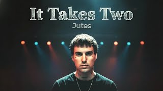 It Takes Two - Jutes