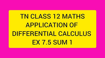 TN CLASS 12 MATHS APPLICATION OF DIFFERENTIAL CALCULUS EX 7.5 SUM 1