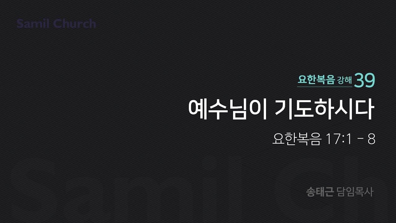 요한복음 강해(39) '예수님이 기도하시다'/ 송태근 목사