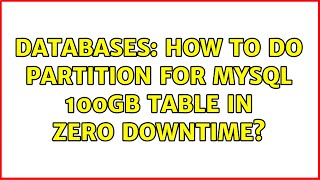Databases: How to do Partition for MySQL 100GB table in zero downtime? (2 Solutions!!)