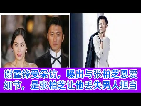 谢霆锋受采访，曝出与张柏芝恩爱细节，是张柏芝让他丢失男人担当,时隔多年，张柏芝首次公开谈陈冠希，9字回应令人心疼