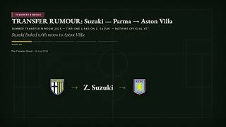 TRANSFER RUMOUR: Suzuki — Parma to Aston Villa This Is Parma Now After Zion Suzuki S Transfer