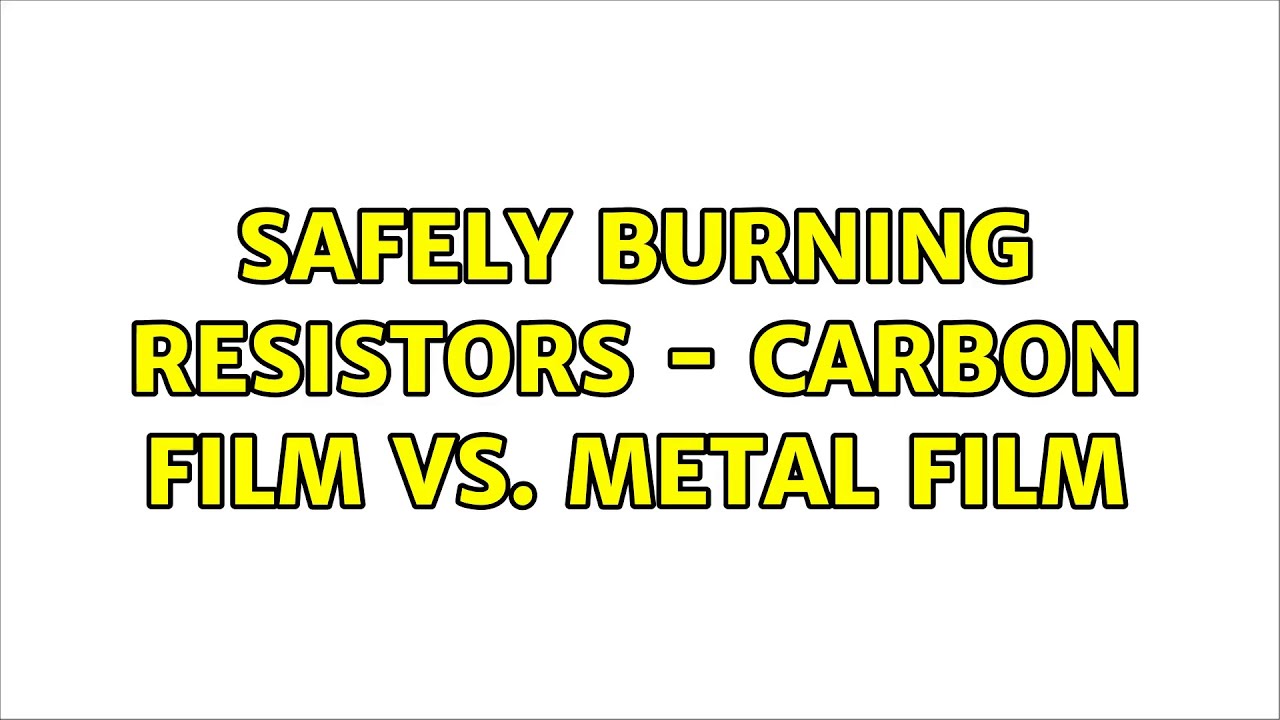 Safely burning resistors carbon film vs. metal film (2 Solutions