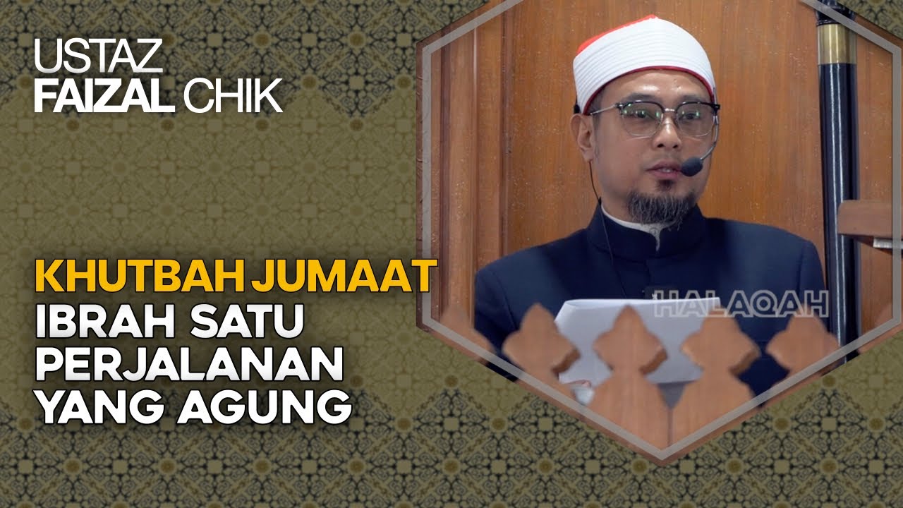 Khutbah Jumaat | Ibrah Satu Perjalanan Yang Agung – Ustaz Faizal Chik