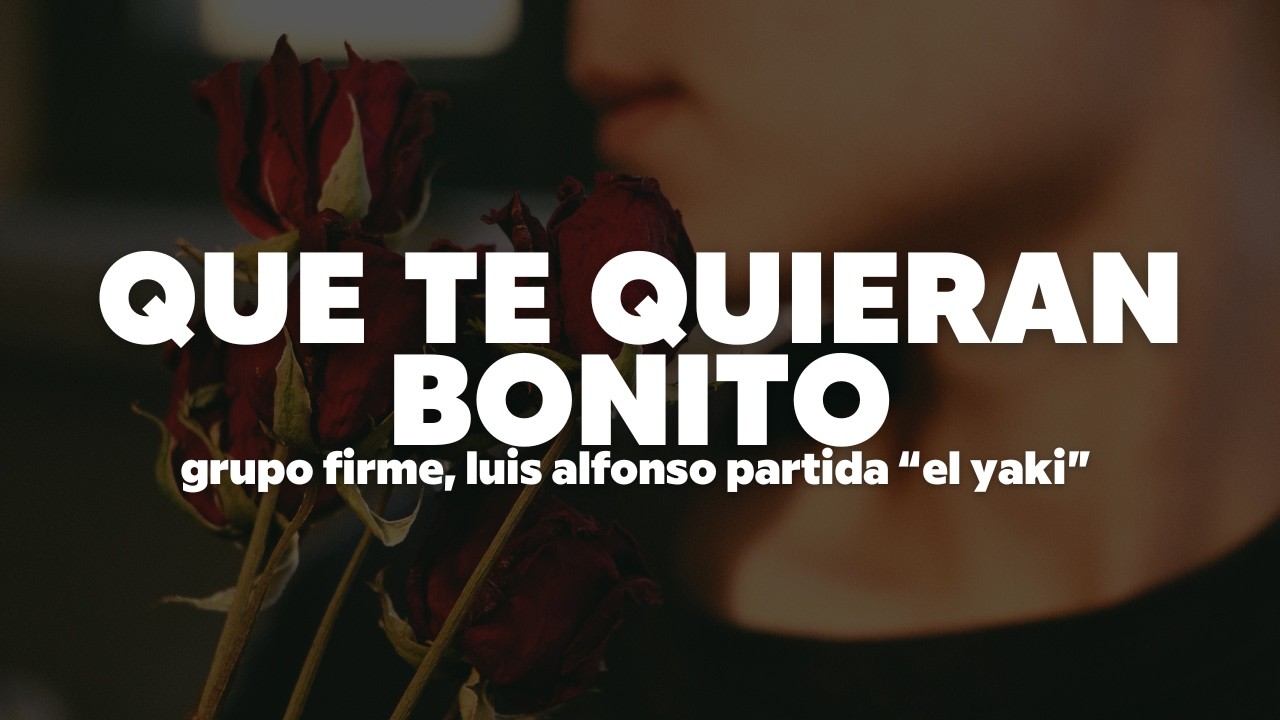 Grupo Firme, Luis Alfonso Partida "El Yaki" - Que Te Quieran Bonito | Letra