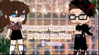 Реакция Эдисона и Кати на Них 2 чясть